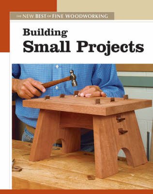 GMC Publications Building Small Projects: The New Best of Fine Woodworking