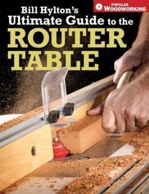 GMC Publications Bill Hylton's Ultimate Guide to the Router Table